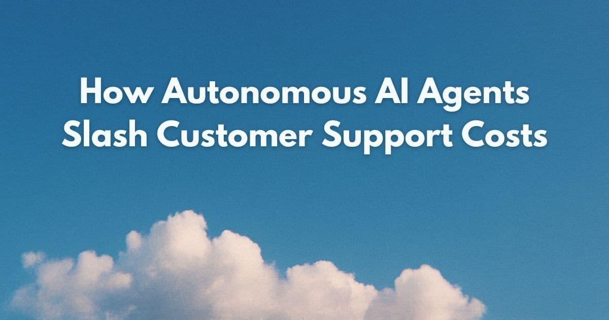 How Autonomous AI Agents Slash Customer Support Costs