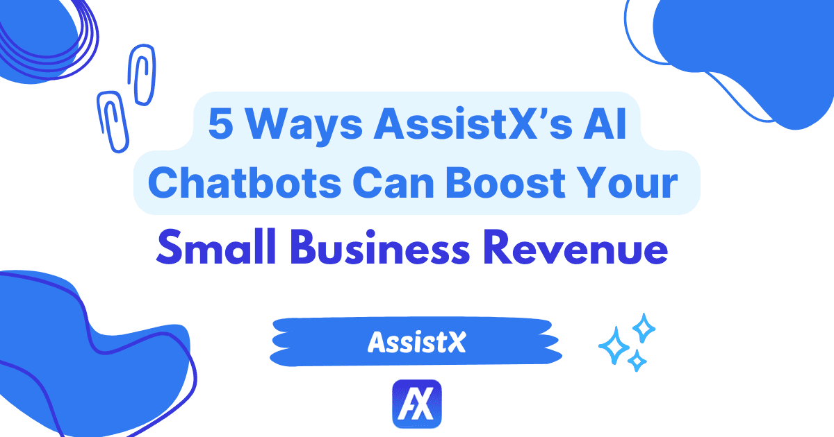 5 Ways AssistXs AI Chatbots Can Boost Your Small Business Revenue