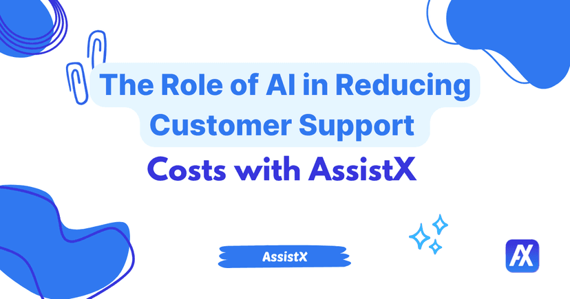The Role of AI in Reducing Customer Support Costs with AssistX