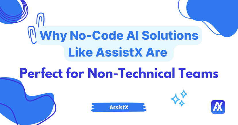 Why No-Code AI Solutions Like AssistX Are Perfect for Non-Technical Teams